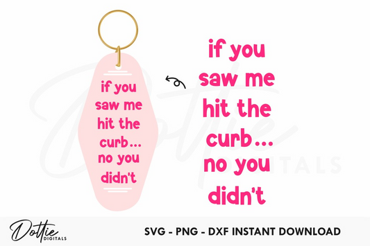 If You Saw Me Hit The Curb ... No You Didn't Quote Motel Keychain SVG PNG