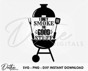 I Only Smoke The Good Stuff SVG PNG DXF File Digital Download Craft File - BBQ Barbeque Design