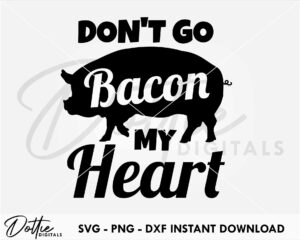 Don't Go Bacon My Heart SVG PNG DXF File Digital Download Craft File - BBQ Barbeque Apron Design