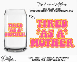 Tired As A Mother SVG PNG DXF Coffee Quote Glass Can Sticker Cutting File, Cups Mugs Digital Download Cricut Silhouette Modern Hippy Design