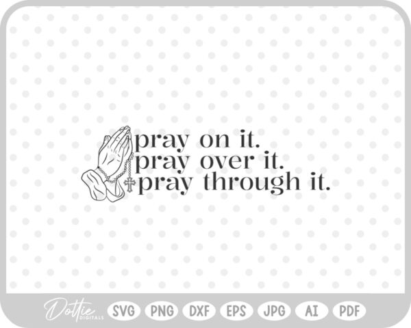 Pray On It Pray Over It Pray Through It Quote SVG PNG DXF – Cricut Silhouette Cutting File