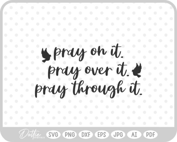 Pray On It Pray Over It Pray Through It Quote SVG PNG DXF – Cricut Silhouette Cutting File