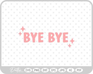 Bye Bye Sparkle SVG PNG DXF – Cricut Silhouette Cutting File