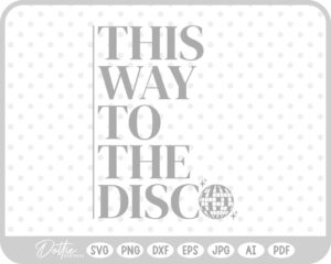 This Way To The Disco SVG PNG DXF – Cricut Silhouette Cutting File