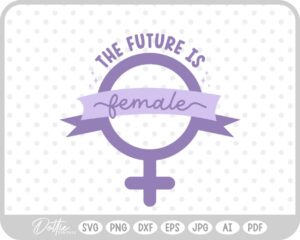 The Future is Female Feminism Equality International Women's Day SVG PNG DXF – Cricut Silhouette Cutting File