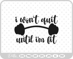 I Won't Quit Until I'm Fit Quote Weights Gym Dumbbell Fitness SVG PNG DXF – Cricut Silhouette Cutting File