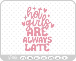 Hot Girls Are Always Late SVG PNG DXF – Cricut Silhouette Cutting File