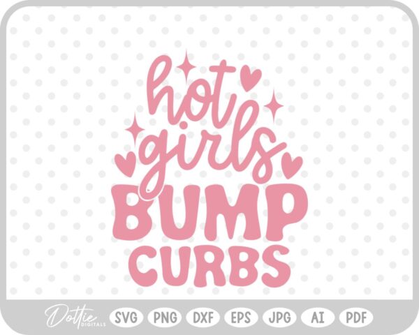 Hot Girls Bump Curbs Funny Quote SVG PNG DXF – Cricut Silhouette Cutting File