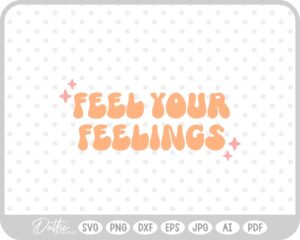 Feel Your Feelings Mental Health Quote SVG PNG DXF – Cricut Silhouette Cutting File