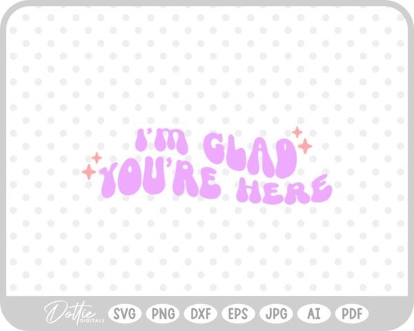I'm Glad You're Here Mental Health Quote SVG PNG DXF – Cricut Silhouette Cutting File