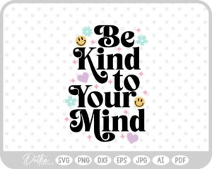 Be Kind to Your Mind Mental Health Quote Text Words SVG PNG DXF – Cricut Silhouette Cutting File