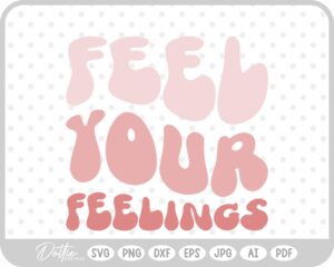 Feel Your Feelings Mental Health Quote SVG PNG DXF – Cricut Silhouette Cutting File
