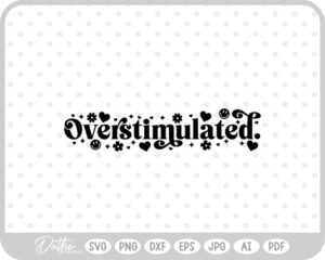 Overstimulated Mental Health Quote Text Words SVG PNG DXF – Cricut Silhouette Cutting File