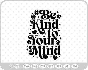 Be Kind to Your Mind Mental Health Quote Text Words SVG PNG DXF – Cricut Silhouette Cutting File
