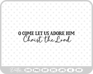 Let Us Adore Him Christianity Nativity Jesus Quote Christian Lord SVG PNG DXF – Cricut Silhouette Cutting File