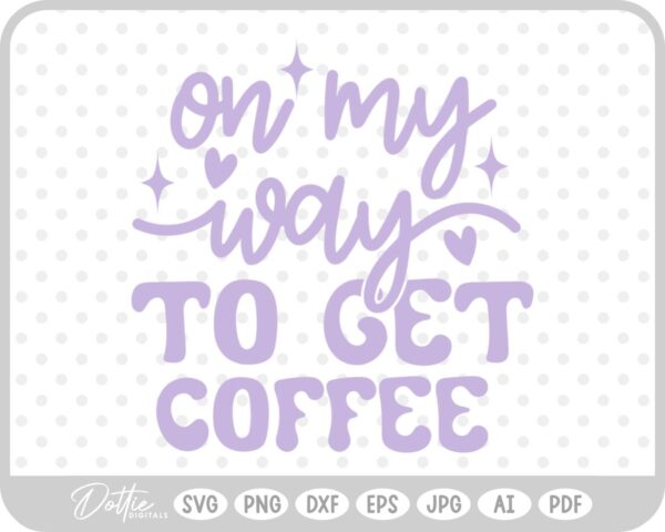 On My Way To Get Coffee Quote SVG PNG DXF – Cricut Silhouette Cutting File