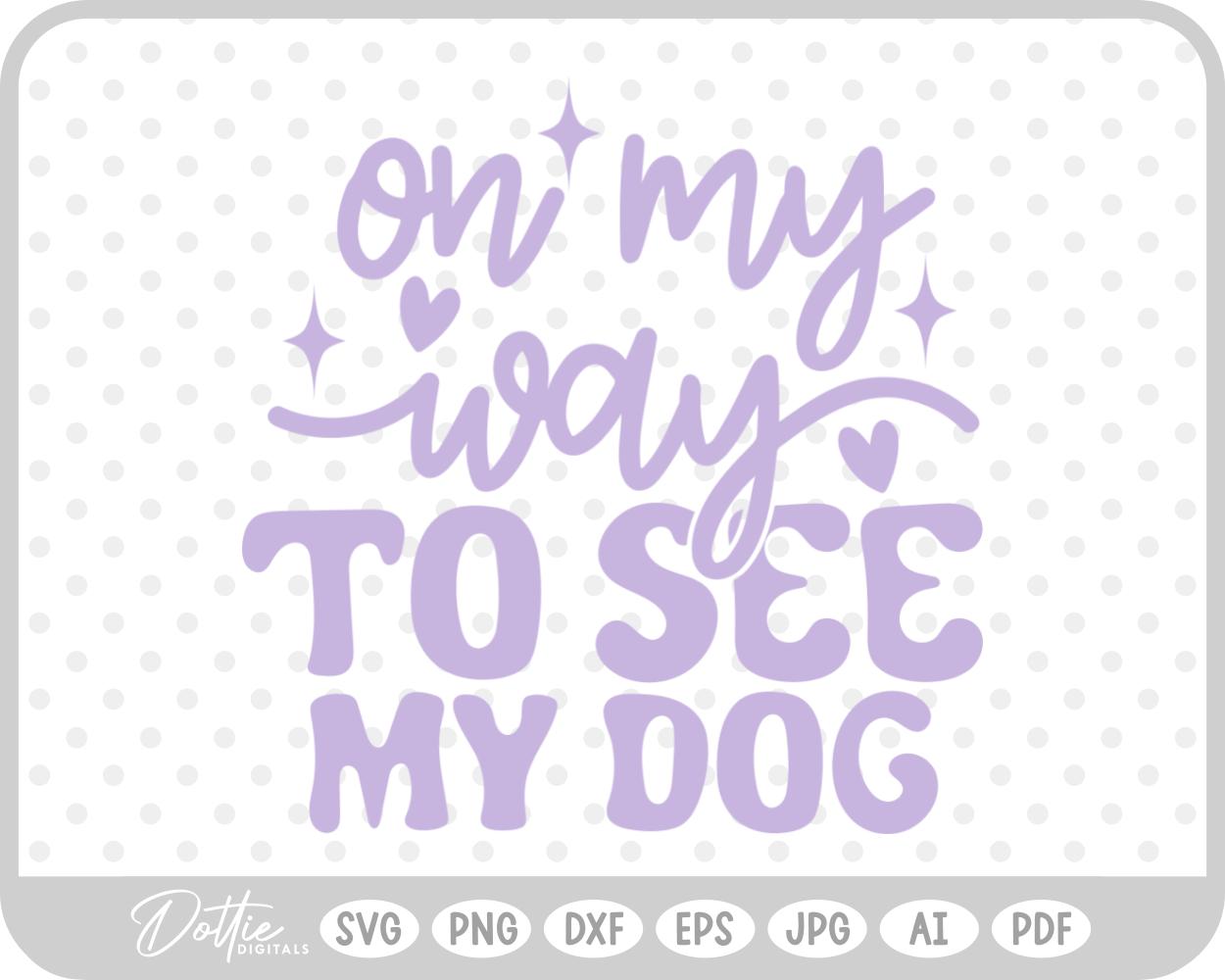 On My Way To See My Dog Quote SVG PNG DXF – Cricut Silhouette Cutting File