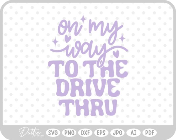 On My Way To The Drive Thru Quote SVG PNG DXF – Cricut Silhouette Cutting File