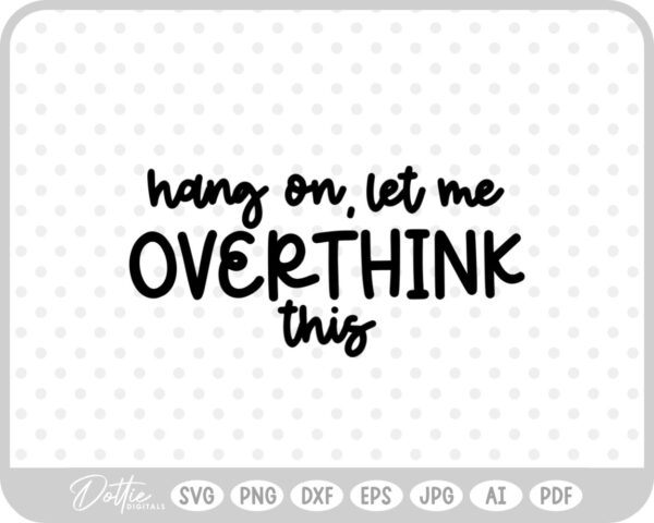 Hang On Let Me Overthink This Quote Words Funny SVG PNG DXF – Cricut Silhouette Cutting File