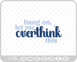 Hang On Let Me Overthink This Quote Words Funny SVG PNG DXF – Cricut Silhouette Cutting File
