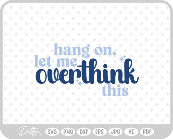 Hang On Let Me Overthink This Quote Words Funny SVG PNG DXF – Cricut Silhouette Cutting File