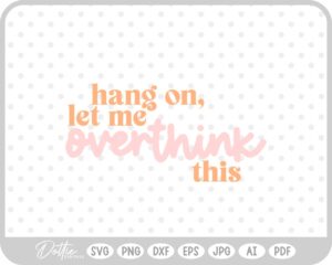 Hang On Let Me Overthink This Quote Words Funny SVG PNG DXF – Cricut Silhouette Cutting File