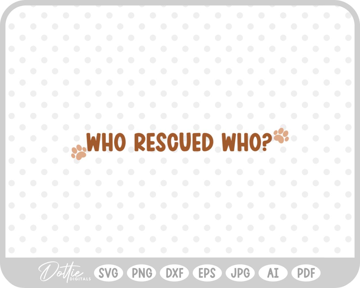 Who Rescued Who? Dog Cat Adoption Rescue Quote SVG PNG DXF – Cricut Silhouette Cutting File