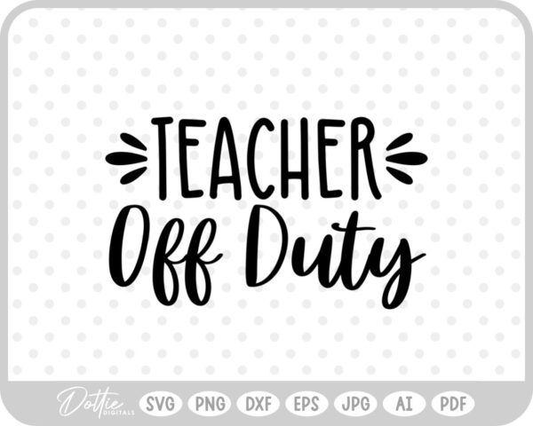 Teacher Off Duty Quote Teaching School Teach SVG PNG DXF – Cricut Silhouette Cutting File