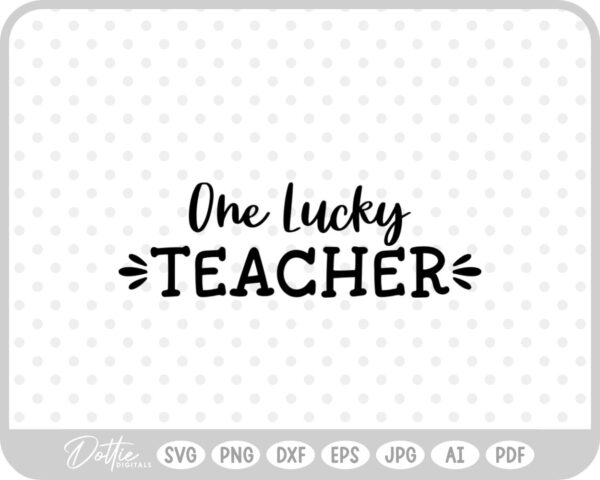 One Lucky Teacher Quote Teaching School Teach SVG PNG DXF – Cricut Silhouette Cutting File