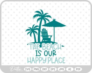 The Beach is Our Happy Place Summer Vacay  SVG PNG DXF – Cricut Silhouette Cutting File